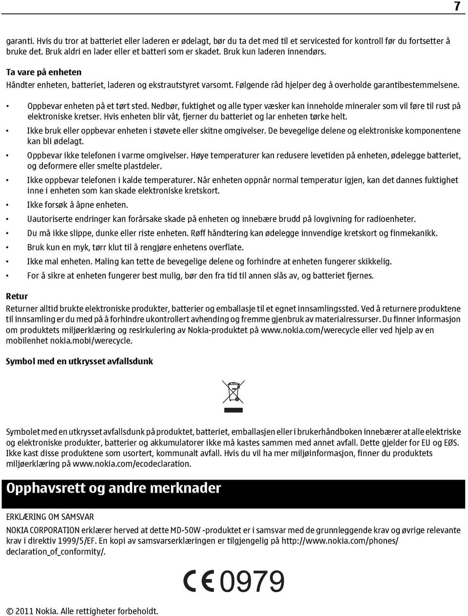 Oppbevar enheten på et tørt sted. Nedbør, fuktighet og alle typer væsker kan inneholde mineraler som vil føre til rust på elektroniske kretser.