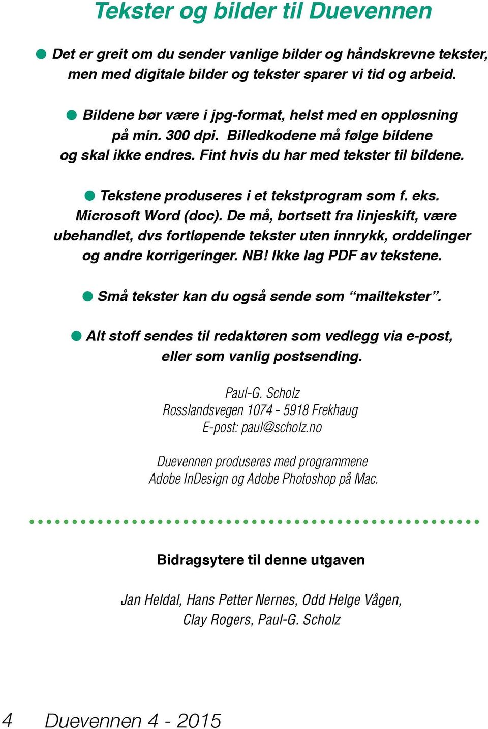 l Tekstene produseres i et tekstprogram som f. eks. Microsoft Word (doc). De må, bortsett fra linjeskift, være ubehandlet, dvs fortløpende tekster uten innrykk, orddelinger og andre korrigeringer. NB!