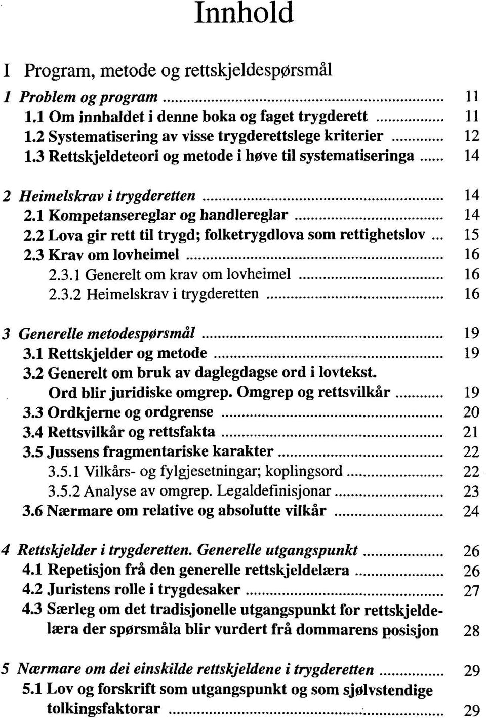 3 Krav om lovheimel 16 2.3.1 Generelt om krav om lovheimel 16 2.3.2 Heimelskrav i trygderetten 16 3 Generelle metodesp0rsmâl 19 3.1 Rettskjelder og metode 19 3.