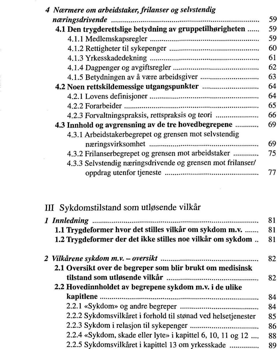 3 Innhold og avgrensning av de tre hovedbegrepene 69 4.3.1 Arbeidstakerbegrepet og grensen mot selvstendig naeringsvirksomhet 69 4.3.2 Frilanserbegrepet og grensen mot arbeidstaker 75 4.3.3 Selvstendig naeringsdrivende og grensen mot frilanser/ oppdrag utenfor tjeneste 77 III Sykdomstilstand som utl0sende vilkâr 1 Innledning 81 1.