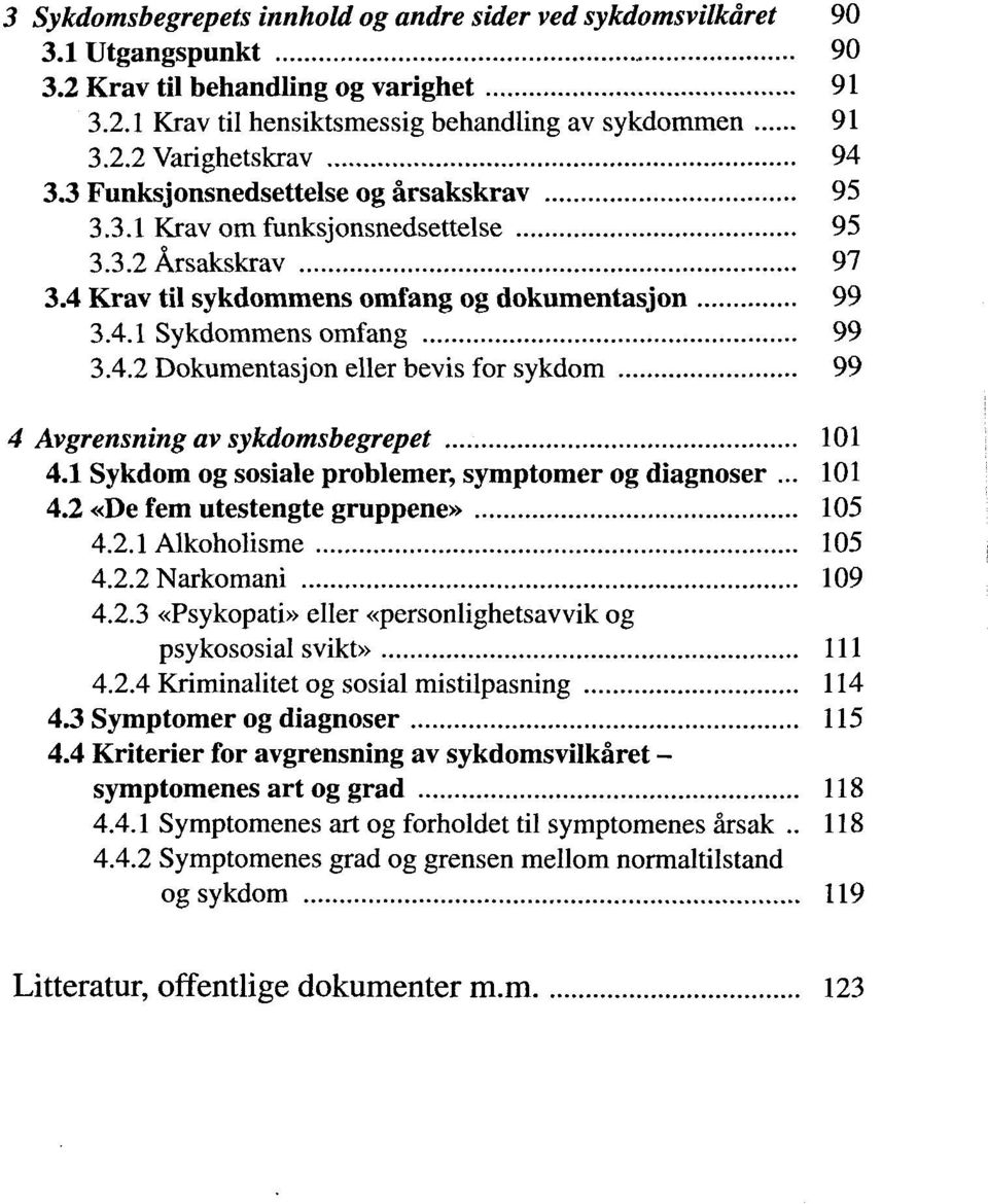 1 Sykdom og sosiale problemer, symptomer og diagnoser... 101 4.2 «De fem utestengte gruppene» 105 4.2.1 Alkoholisme 105 4.2.2 Narkomani 109 4.2.3 «Psykopati» eller «personlighetsavvik og psykososial svikt» 111 4.