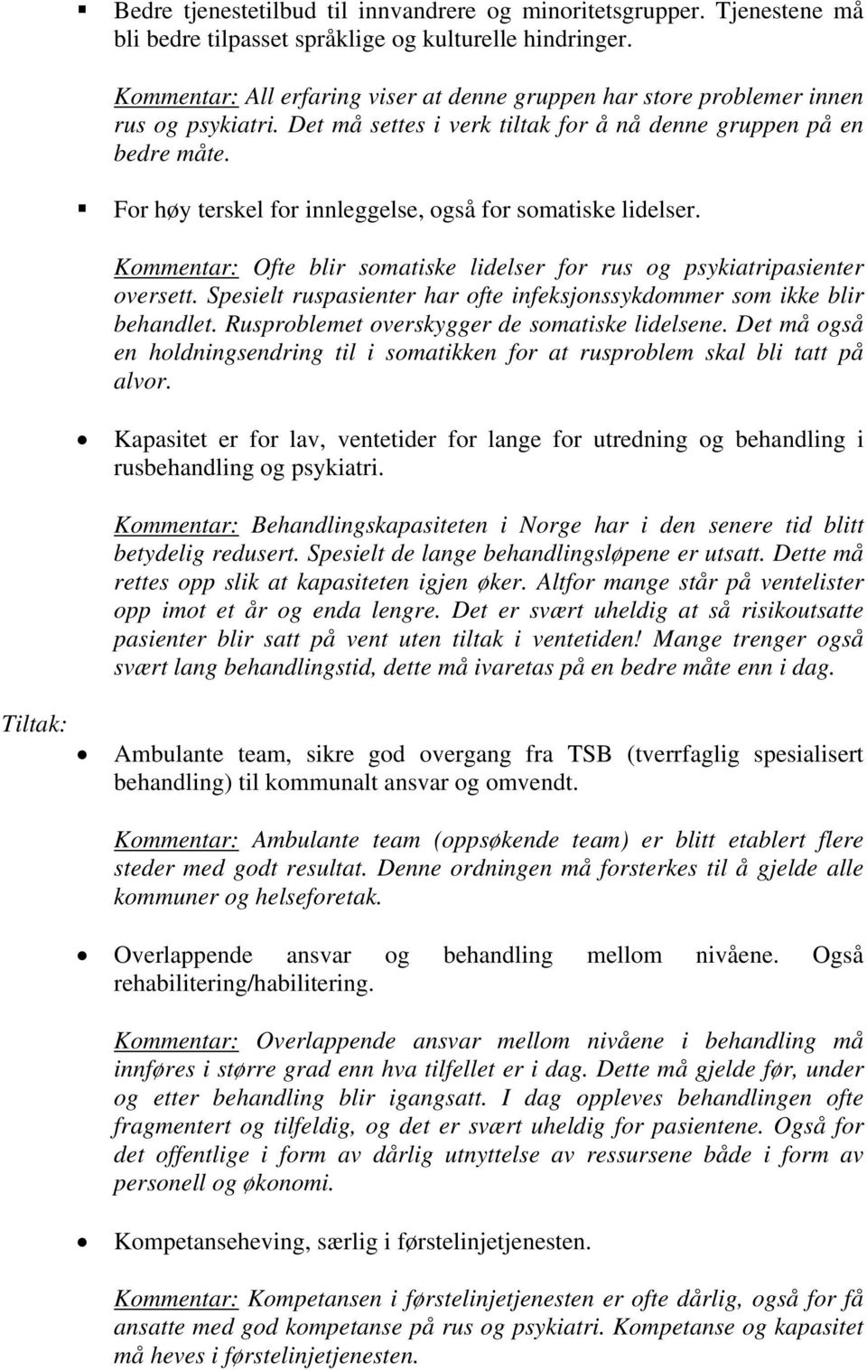 For høy terskel for innleggelse, også for somatiske lidelser. Kommentar: Ofte blir somatiske lidelser for rus og psykiatripasienter oversett.