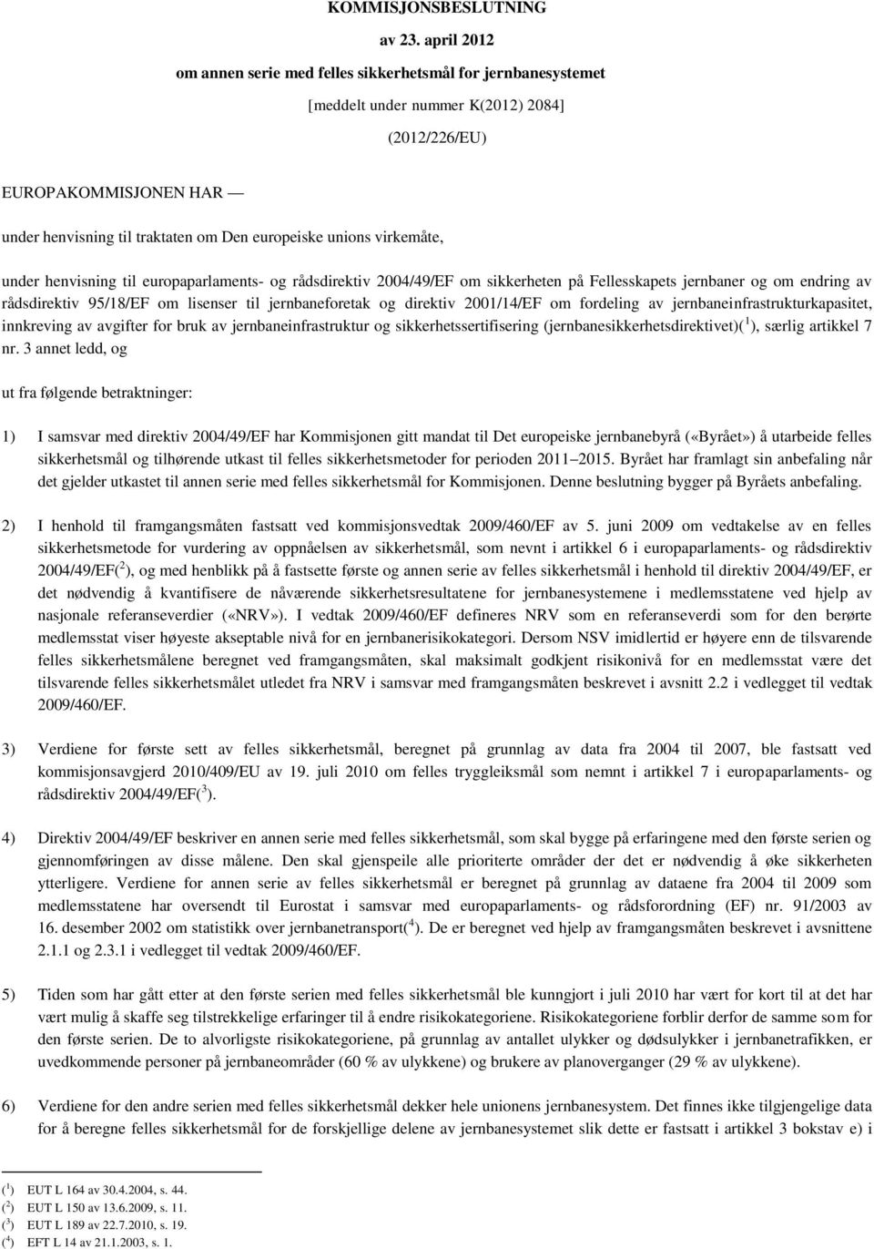 virkemåte, under henvisning til europaparlaments- og rådsdirektiv 2004/49/EF om sikkerheten på Fellesskapets jernbaner og om endring av rådsdirektiv 95/18/EF om lisenser til jernbaneforetak og