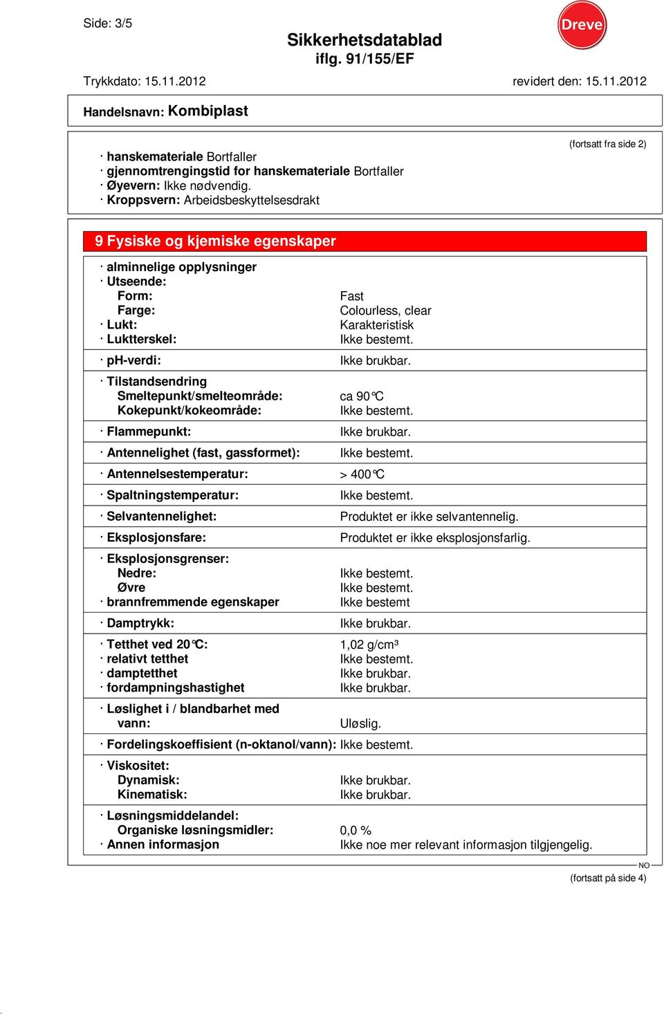 ph-verdi: Ikke brukbar. Tilstandsendring Smeltepunkt/smelteområde: ca 90 C Kokepunkt/kokeområde: Flammepunkt: Ikke brukbar.