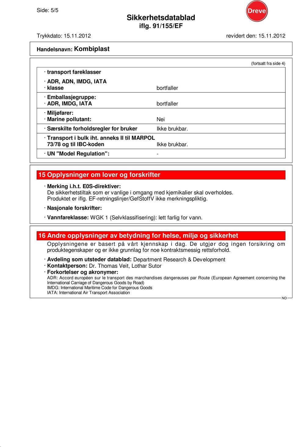 Produktet er iflg. EF-retningslinjer/GefStoffV ikke merkningspliktig. Nasjonale forskrifter: Vannfareklasse: WGK 1 (Selvklassifisering): lett farlig for vann.