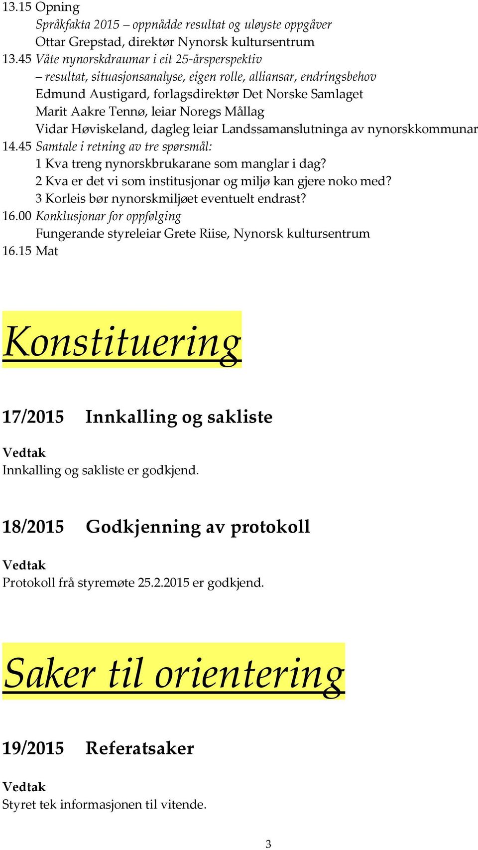 Mållag Vidar Høviskeland, dagleg leiar Landssamanslutninga av nynorskkommunar 14.45 Samtale i retning av tre spørsmål: 1 Kva treng nynorskbrukarane som manglar i dag?