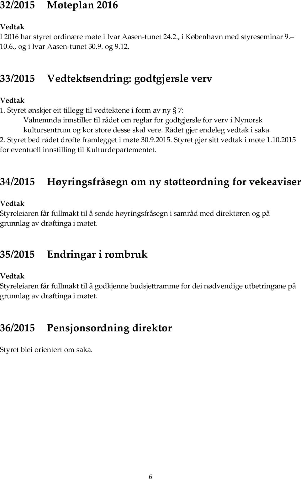 Rådet gjer endeleg vedtak i saka. 2. Styret bed rådet drøfte framlegget i møte 30.9.2015. Styret gjer sitt vedtak i møte 1.10.2015 for eventuell innstilling til Kulturdepartementet.