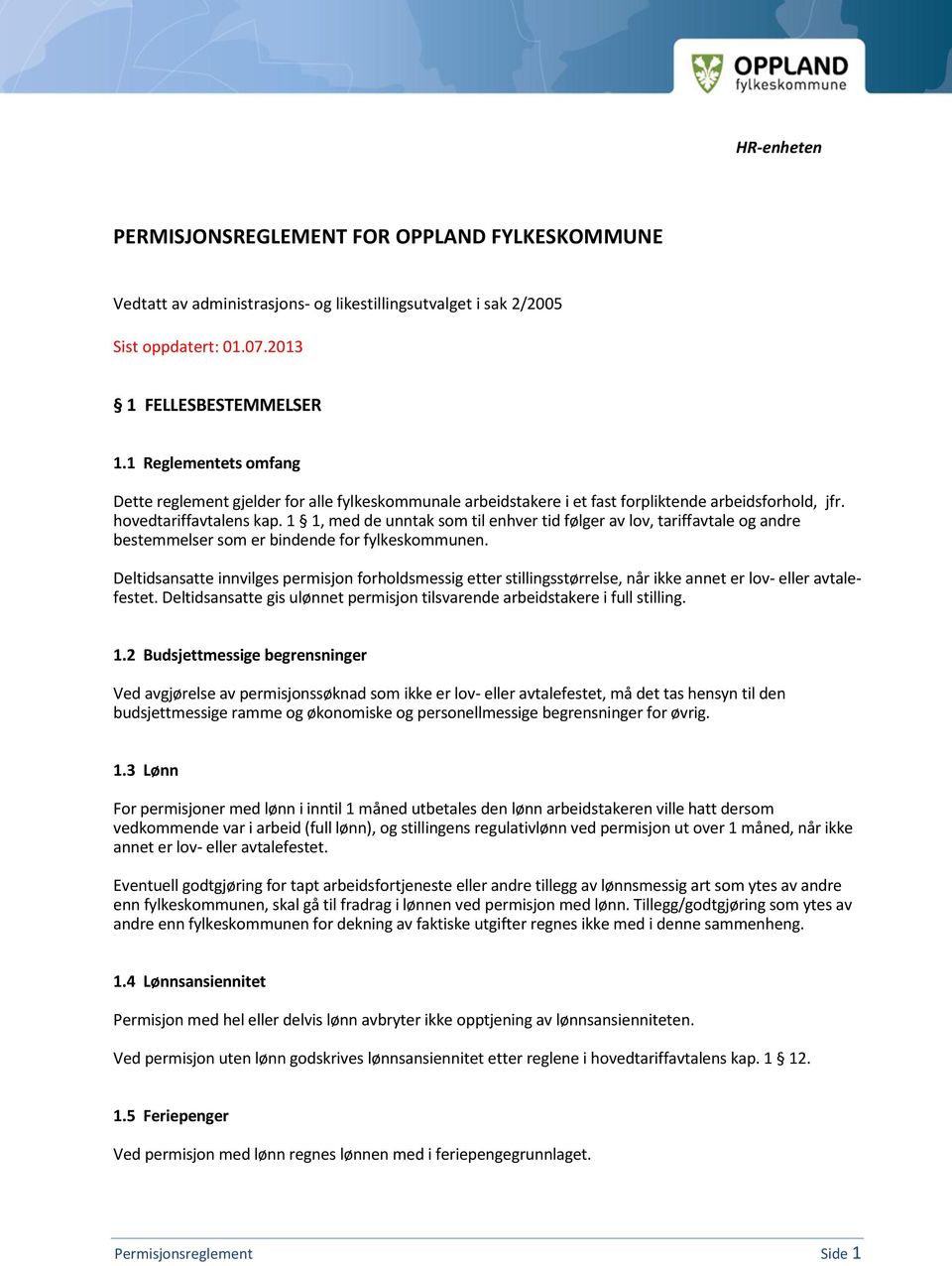 1 1, med de unntak som til enhver tid følger av lov, tariffavtale og andre bestemmelser som er bindende for fylkeskommunen.