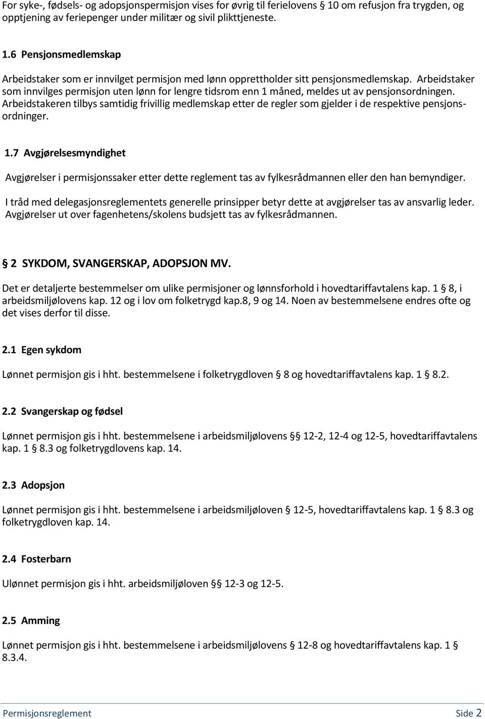 Arbeidstakeren tilbys samtidig frivillig medlemskap etter de regler som gjelder i de respektive pensjonsordninger. 1.