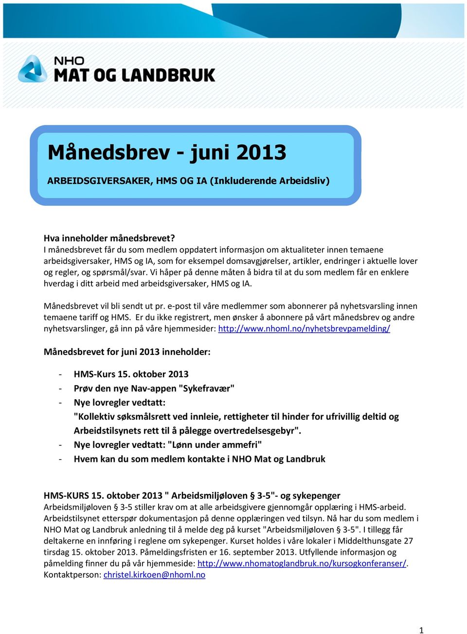 spørsmål/svar. Vi håper på denne måten å bidra til at du som medlem får en enklere hverdag i ditt arbeid med arbeidsgiversaker, HMS og IA. Månedsbrevet vil bli sendt ut pr.