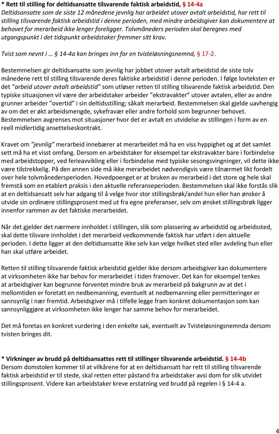 Tolvmåneders perioden skal beregnes med utgangspunkt i det tidspunkt arbeidstaker fremmer sitt krav. Tvist som nevnt i 14-4a kan bringes inn for en tvisteløsningsnemnd, 17-2.