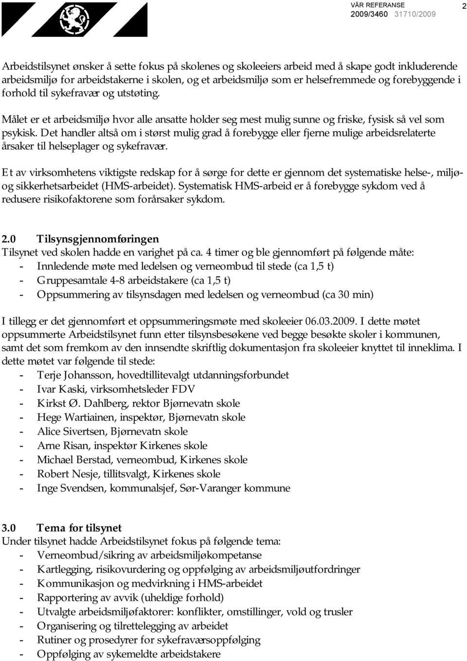 Det handler altså om i størst mulig grad å forebygge eller fjerne mulige arbeidsrelaterte årsaker til helseplager og sykefravær.