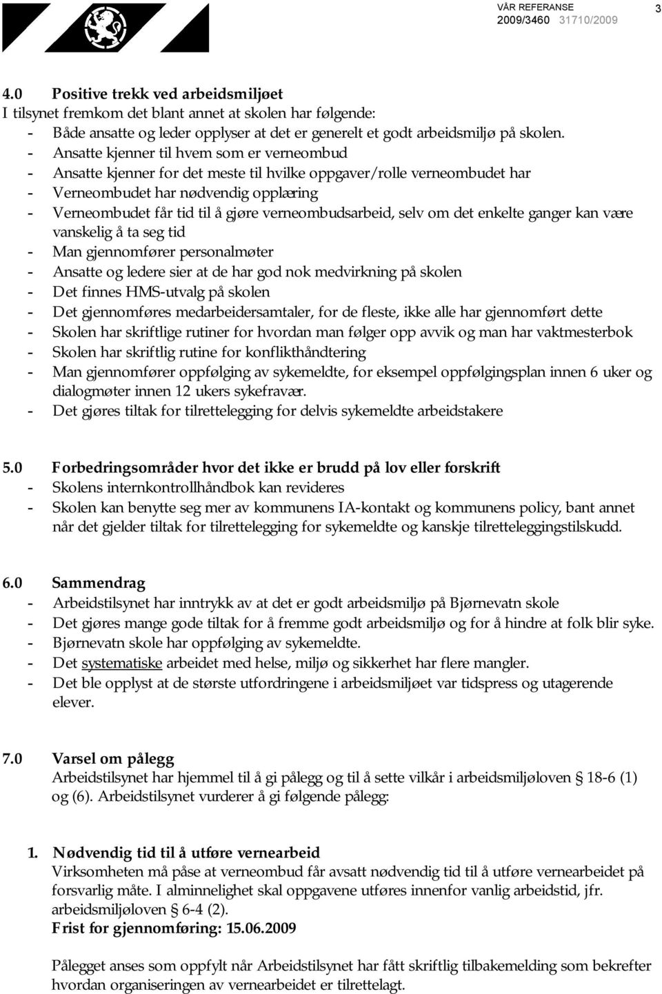 verneombudsarbeid, selv om det enkelte ganger kan være vanskelig å ta seg tid - Man gjennomfører personalmøter - Ansatte og ledere sier at de har god nok medvirkning på skolen - Det finnes HMS-utvalg