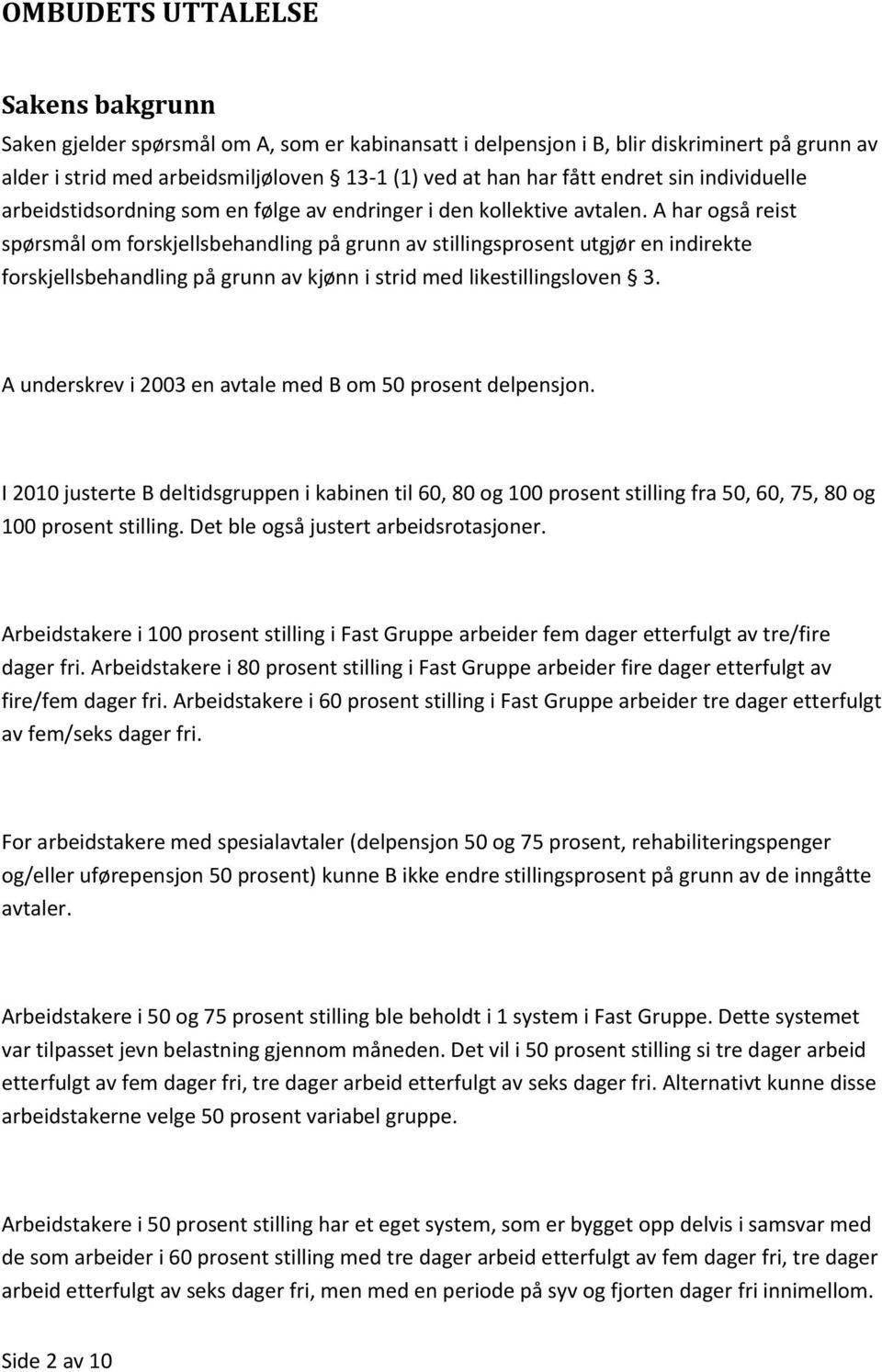 A har også reist spørsmål om forskjellsbehandling på grunn av stillingsprosent utgjør en indirekte forskjellsbehandling på grunn av kjønn i strid med likestillingsloven 3.