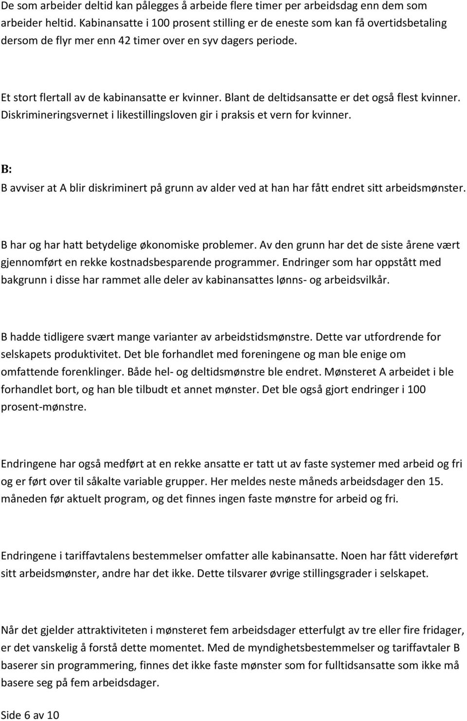 Blant de deltidsansatte er det også flest kvinner. Diskrimineringsvernet i likestillingsloven gir i praksis et vern for kvinner.