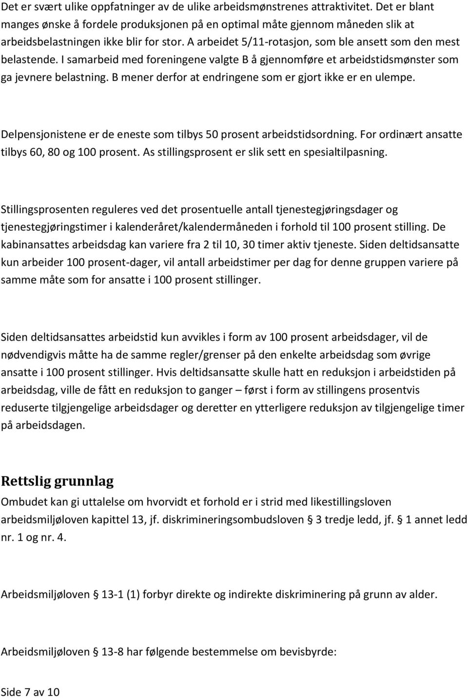 I samarbeid med foreningene valgte B å gjennomføre et arbeidstidsmønster som ga jevnere belastning. B mener derfor at endringene som er gjort ikke er en ulempe.