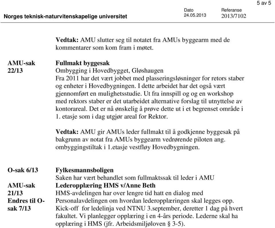 I dette arbeidet har det også vært gjennomført en mulighetsstudie. Ut fra innspill og og en workshop med rektors staber er det utarbeidet alternative forslag til utnyttelse av kontorareal.