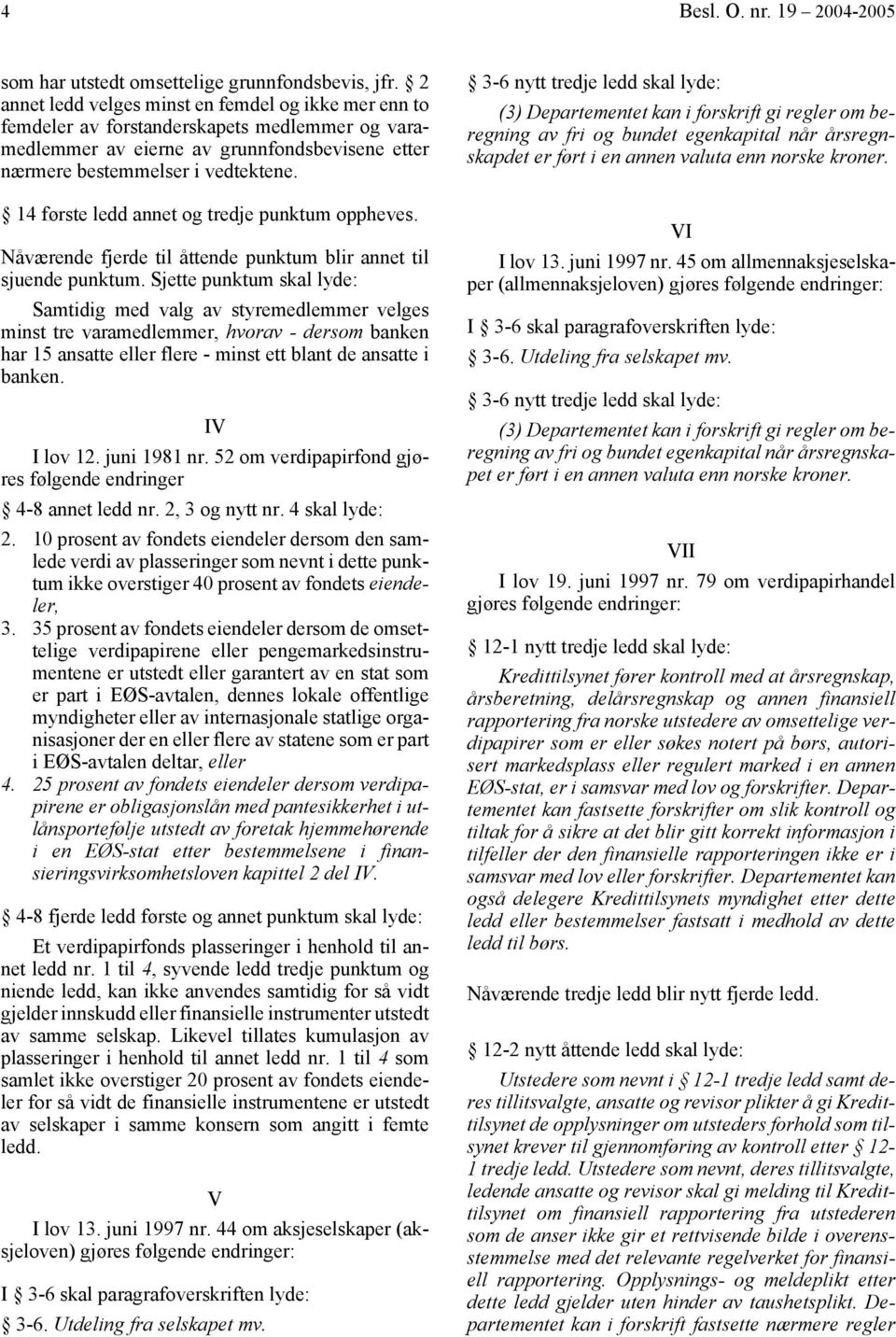 14 første ledd annet og tredje punktum oppheves. Nåværende fjerde til åttende punktum blir annet til sjuende punktum.