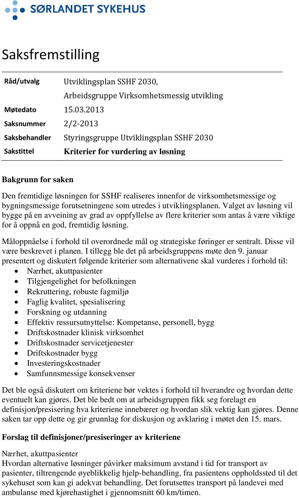 2013 Saksnummer 2/2-2013 Saksbehandler Styringsgruppe Utviklingsplan SSHF 2030 Sakstittel Kriterier for vurdering av løsning Bakgrunn for saken Den fremtidige løsningen for SSHF realiseres innenfor