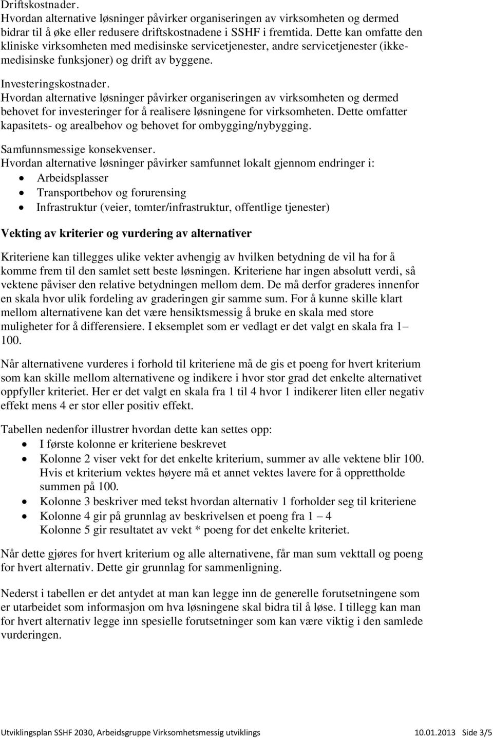 Hvordan alternative løsninger påvirker organiseringen av virksomheten og dermed behovet for investeringer for å realisere løsningene for virksomheten.