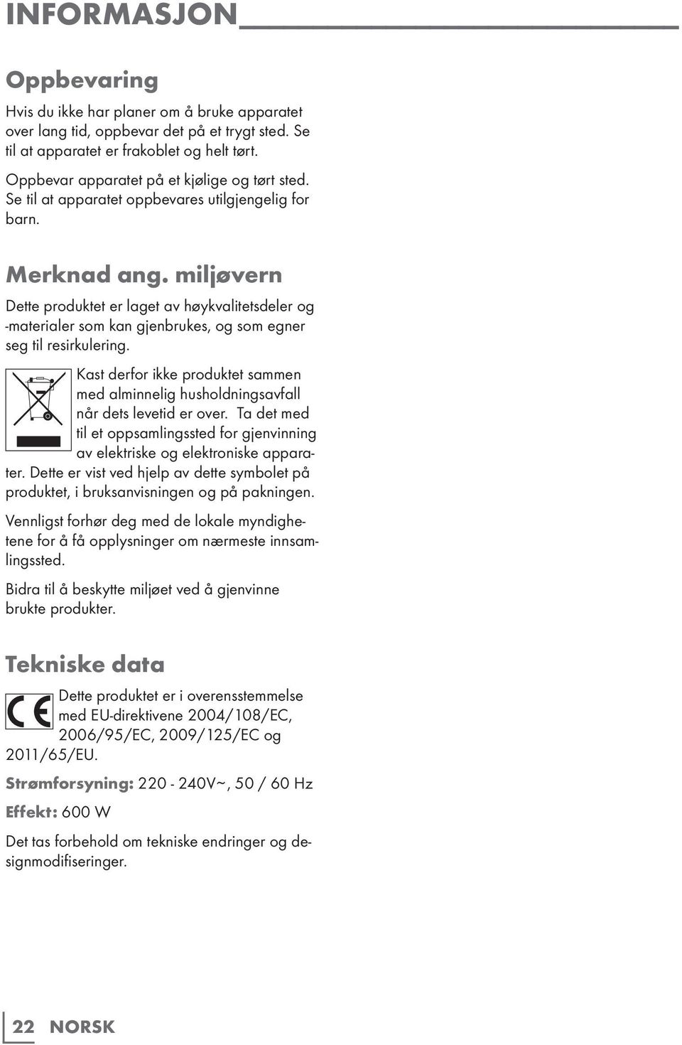 miljøvern Dette produktet er laget av høykvalitetsdeler og -materialer som kan gjenbrukes, og som egner seg til resirkulering.