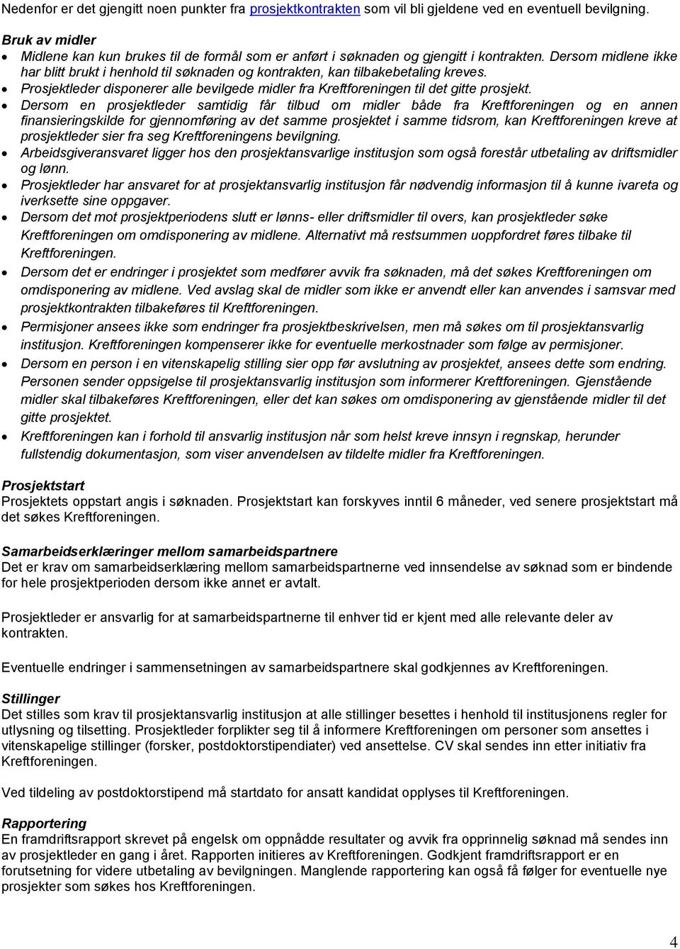 Dersom midlene ikke har blitt brukt i henhold til søknaden og kontrakten, kan tilbakebetaling kreves. Prosjektleder disponerer alle bevilgede midler fra Kreftforeningen til det gitte prosjekt.