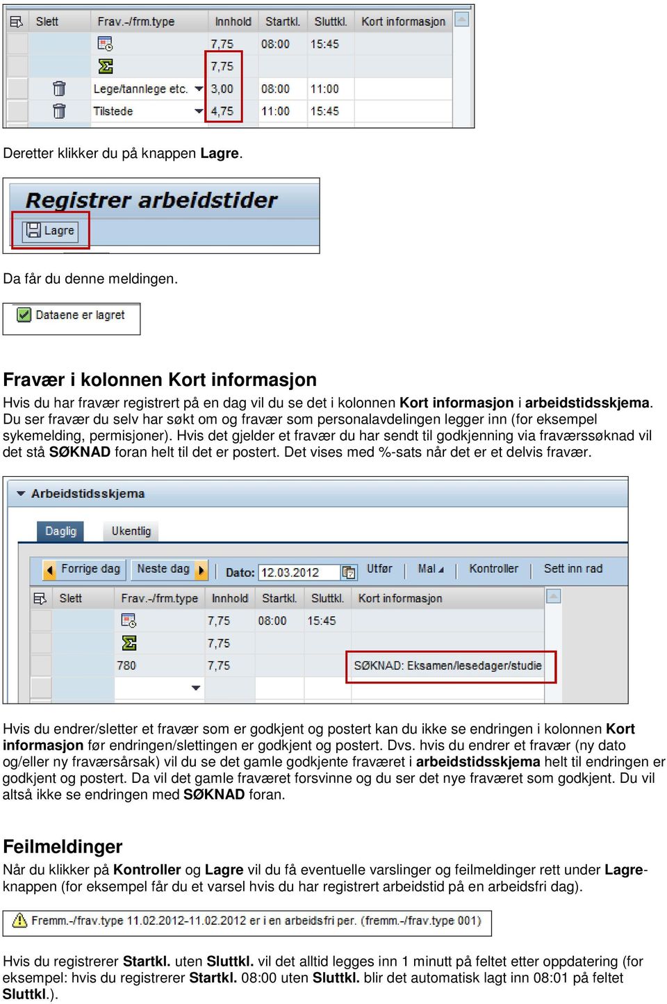 Du ser fravær du selv har søkt om og fravær som personalavdelingen legger inn (for eksempel sykemelding, permisjoner).