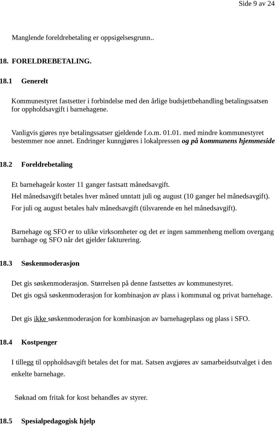 2 Foreldrebetaling Et barnehageår koster 11 ganger fastsatt månedsavgift. Hel månedsavgift betales hver måned unntatt juli og august (10 ganger hel månedsavgift).