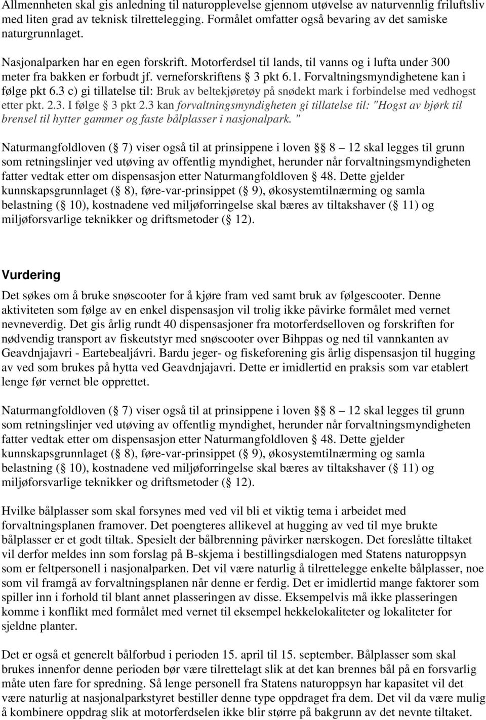 verneforskriftens 3 pkt 6.1. Forvaltningsmyndighetene kan i følge pkt 6.3 c) gi tillatelse til: Bruk av beltekjøretøy på snødekt mark i forbindelse med vedhogst etter pkt. 2.3. I følge 3 pkt 2.