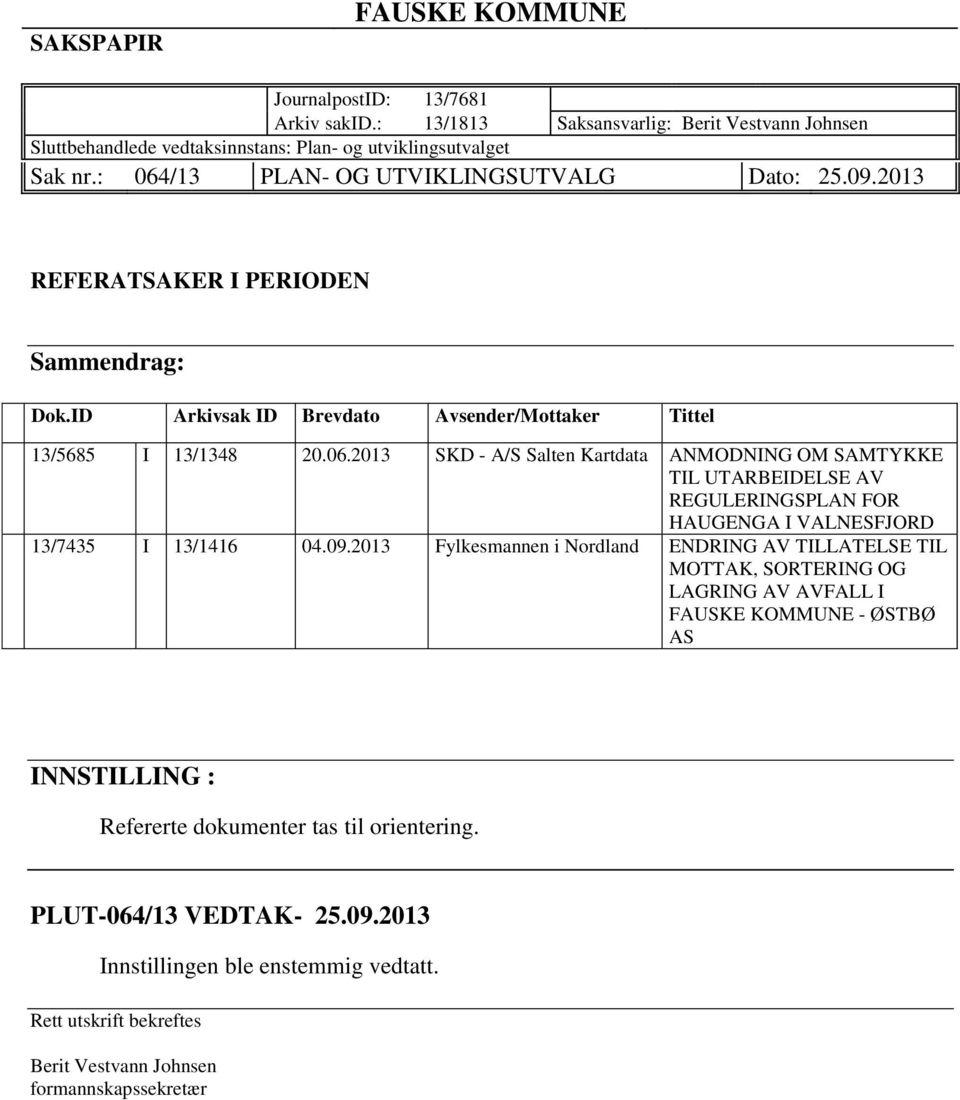 09.2013 Fylkesmannen i Nordland ENDRING AV TILLATELSE TIL MOTTAK, SORTERING OG LAGRING AV AVFALL I FAUSKE KOMMUNE - ØSTBØ AS INNSTILLING : Refererte dokumenter tas til orientering.