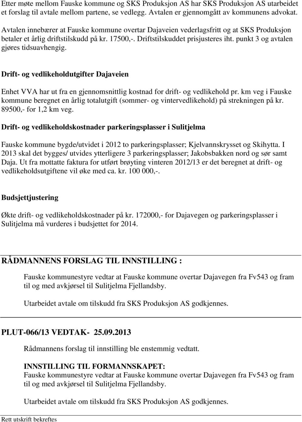 punkt 3 og avtalen gjøres tidsuavhengig. Drift- og vedlikeholdutgifter Dajaveien Enhet VVA har ut fra en gjennomsnittlig kostnad for drift- og vedlikehold pr.