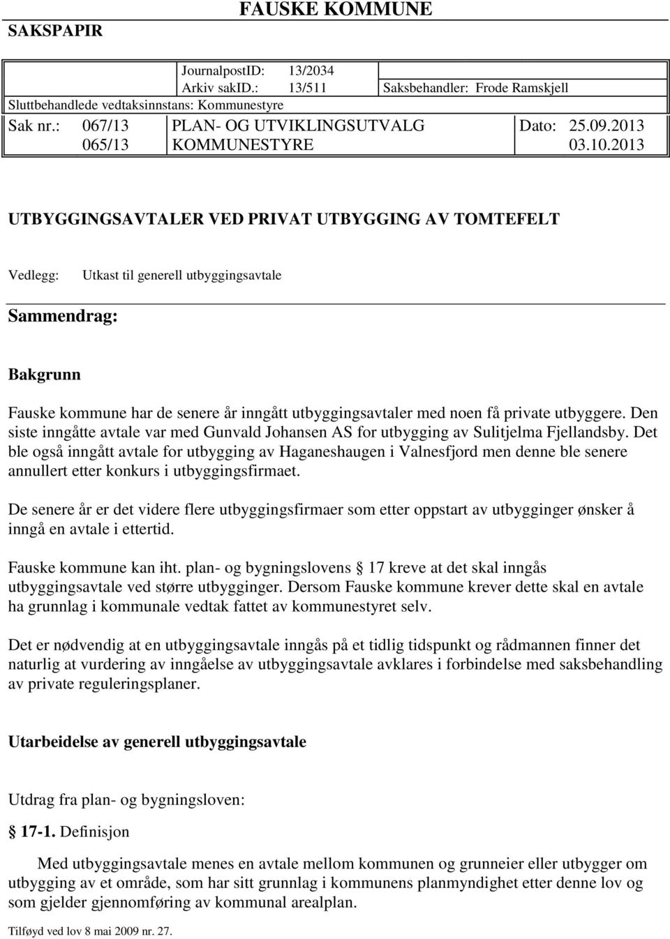 2013 UTBYGGINGSAVTALER VED PRIVAT UTBYGGING AV TOMTEFELT Vedlegg: Utkast til generell utbyggingsavtale Sammendrag: Bakgrunn Fauske kommune har de senere år inngått utbyggingsavtaler med noen få