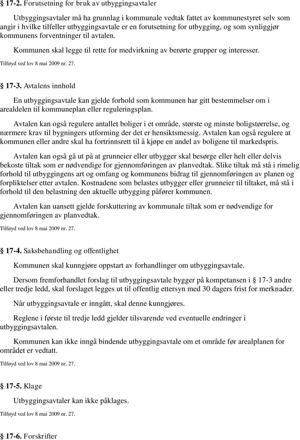 Avtalens innhold En utbyggingsavtale kan gjelde forhold som kommunen har gitt bestemmelser om i arealdelen til kommuneplan eller reguleringsplan.