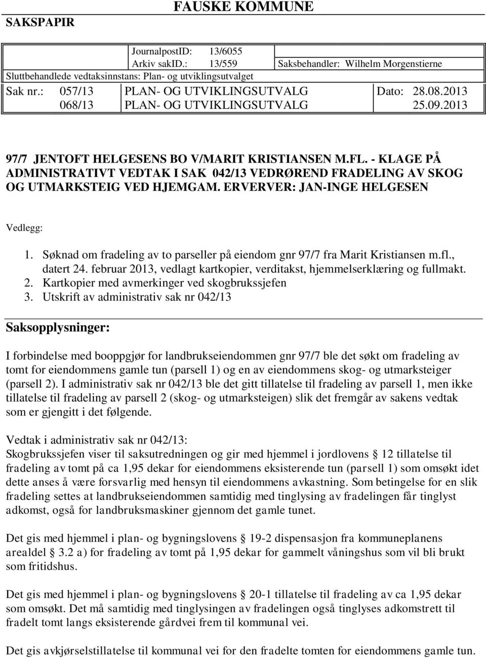 - KLAGE PÅ ADMINISTRATIVT VEDTAK I SAK 042/13 VEDRØREND FRADELING AV SKOG OG UTMARKSTEIG VED HJEMGAM. ERVERVER: JAN-INGE HELGESEN Vedlegg: 1.