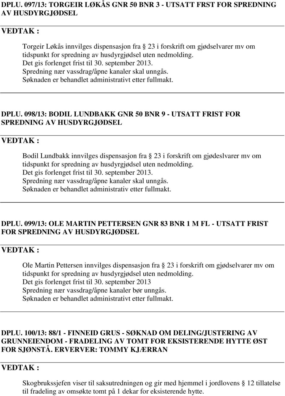 098/13: BODIL LUNDBAKK GNR 50 BNR 9 - UTSATT FRIST FOR SPREDNING AV HUSDYRGJØDSEL VEDTAK : Bodil Lundbakk innvilges dispensasjon fra 23 i forskrift om gjødeslvarer mv om tidspunkt for spredning av