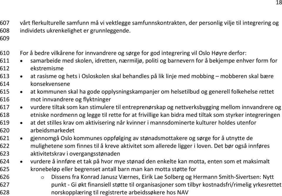 For å bedre vilkårene for innvandrere og sørge for god integrering vil Oslo Høyre derfor: samarbeide med skolen, idretten, nærmiljø, politi og barnevern for å bekjempe enhver form for ekstremisme at