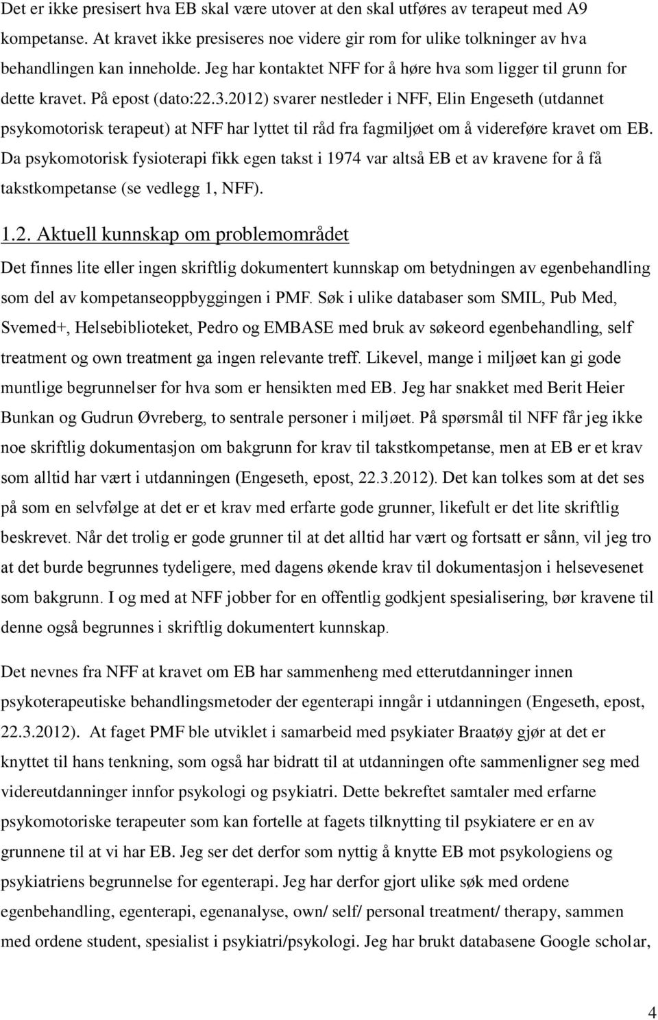 2012) svarer nestleder i NFF, Elin Engeseth (utdannet psykomotorisk terapeut) at NFF har lyttet til råd fra fagmiljøet om å videreføre kravet om EB.