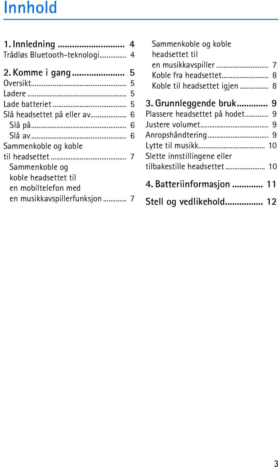 .. 7 Sammenkoble og koble headsettet til en musikkavspiller... 7 Koble fra headsettet... 8 Koble til headsettet igjen... 8 3. Grunnleggende bruk.