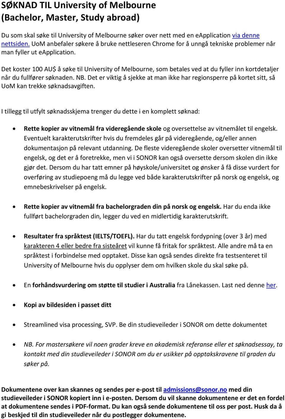 Det koster 100 AU$ å søke til University of Melbourne, som betales ved at du fyller inn kortdetaljer når du fullfører søknaden. NB.