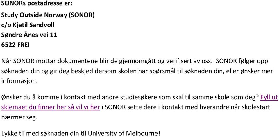 SONOR følger opp søknaden din og gir deg beskjed dersom skolen har spørsmål til søknaden din, eller ønsker mer informasjon.