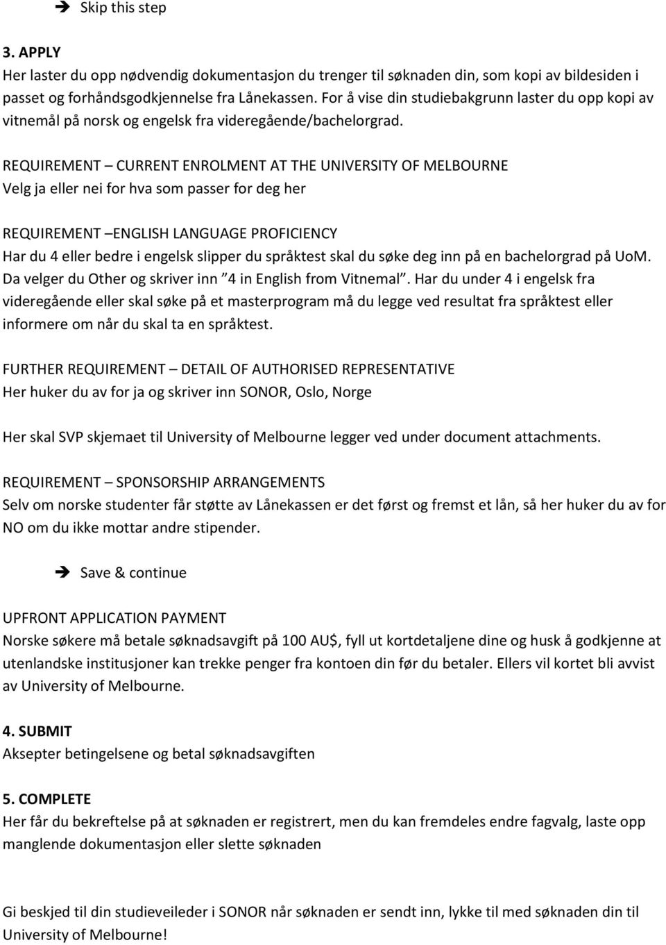 REQUIREMENT CURRENT ENROLMENT AT THE UNIVERSITY OF MELBOURNE Velg ja eller nei for hva som passer for deg her REQUIREMENT ENGLISH LANGUAGE PROFICIENCY Har du 4 eller bedre i engelsk slipper du