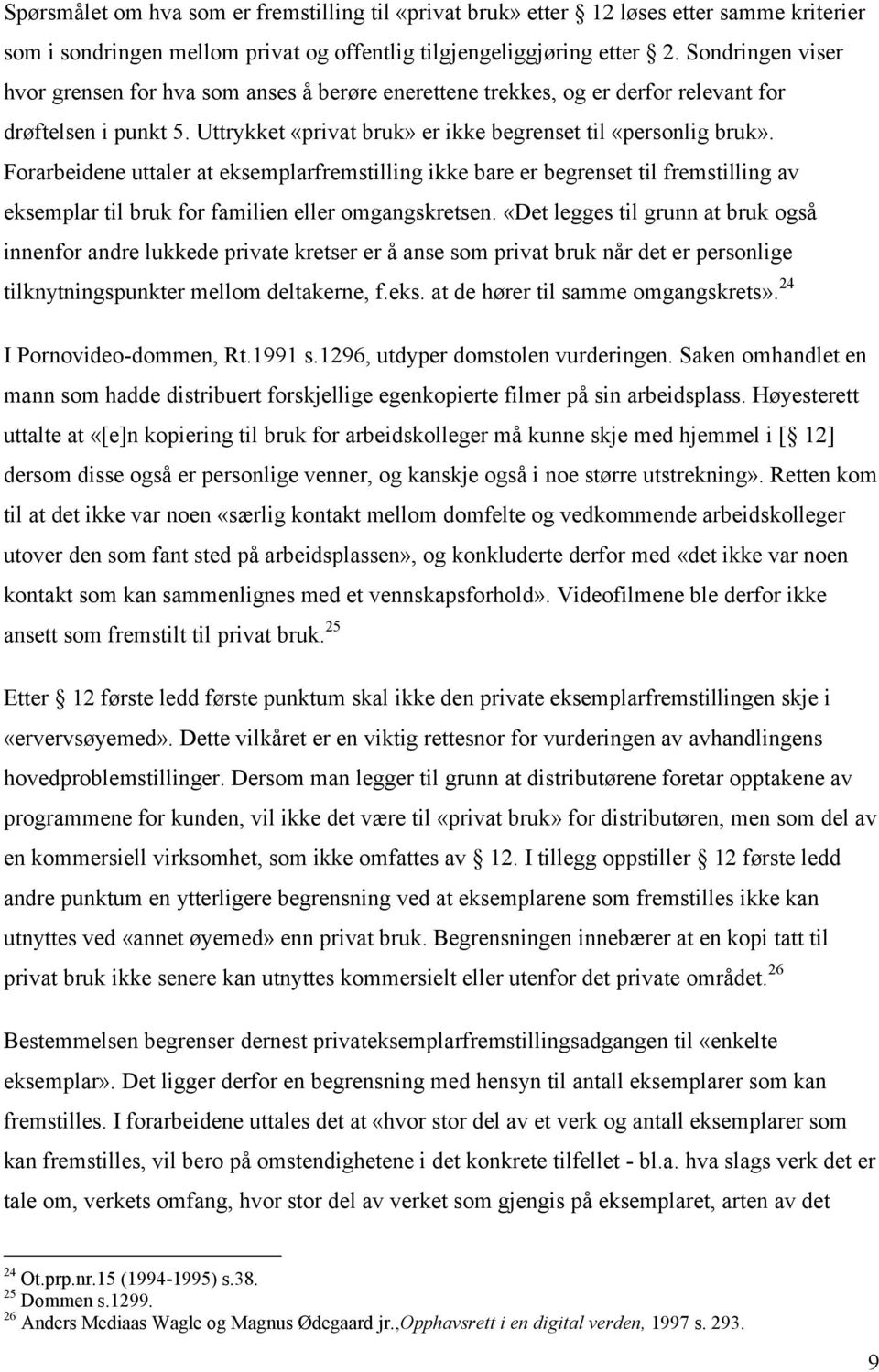 Forarbeidene uttaler at eksemplarfremstilling ikke bare er begrenset til fremstilling av eksemplar til bruk for familien eller omgangskretsen.