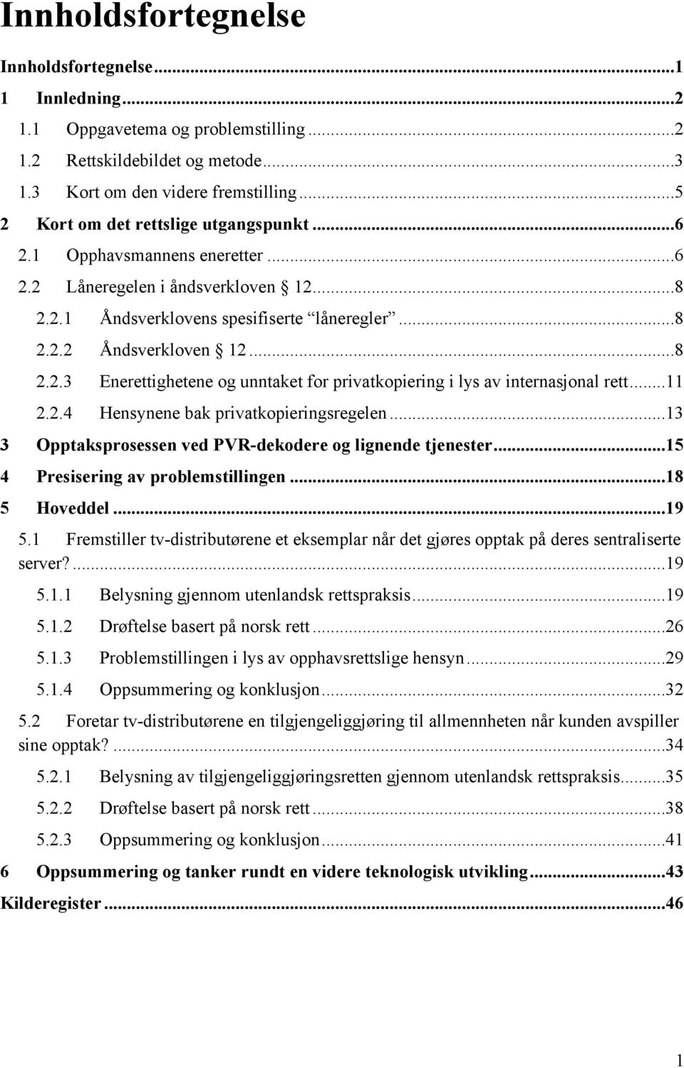 ..11 2.2.4 Hensynene bak privatkopieringsregelen...13 3 Opptaksprosessen ved PVR-dekodere og lignende tjenester...15 4 Presisering av problemstillingen...18 5 Hoveddel...19 5.