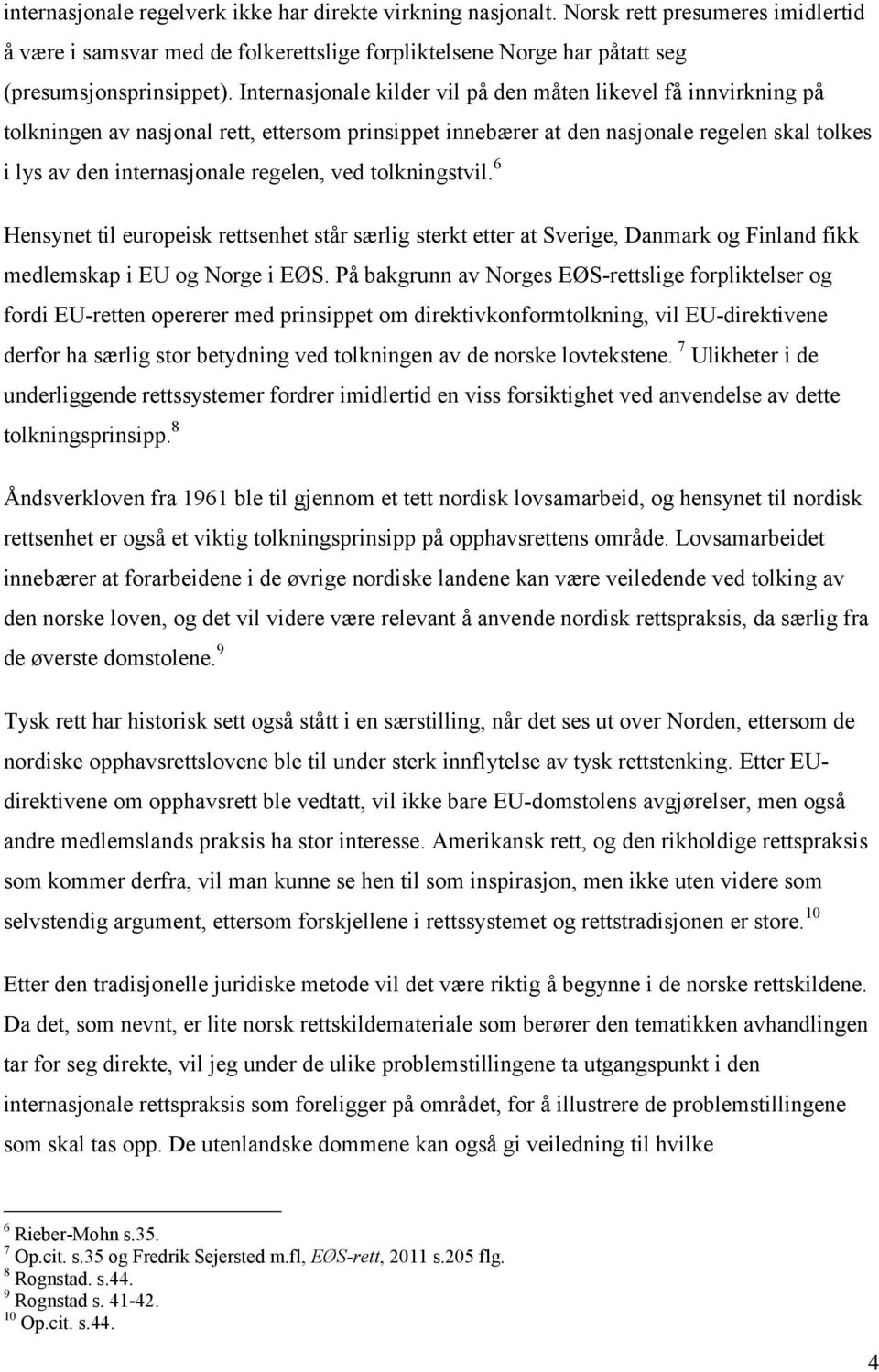 ved tolkningstvil. 6 Hensynet til europeisk rettsenhet står særlig sterkt etter at Sverige, Danmark og Finland fikk medlemskap i EU og Norge i EØS.