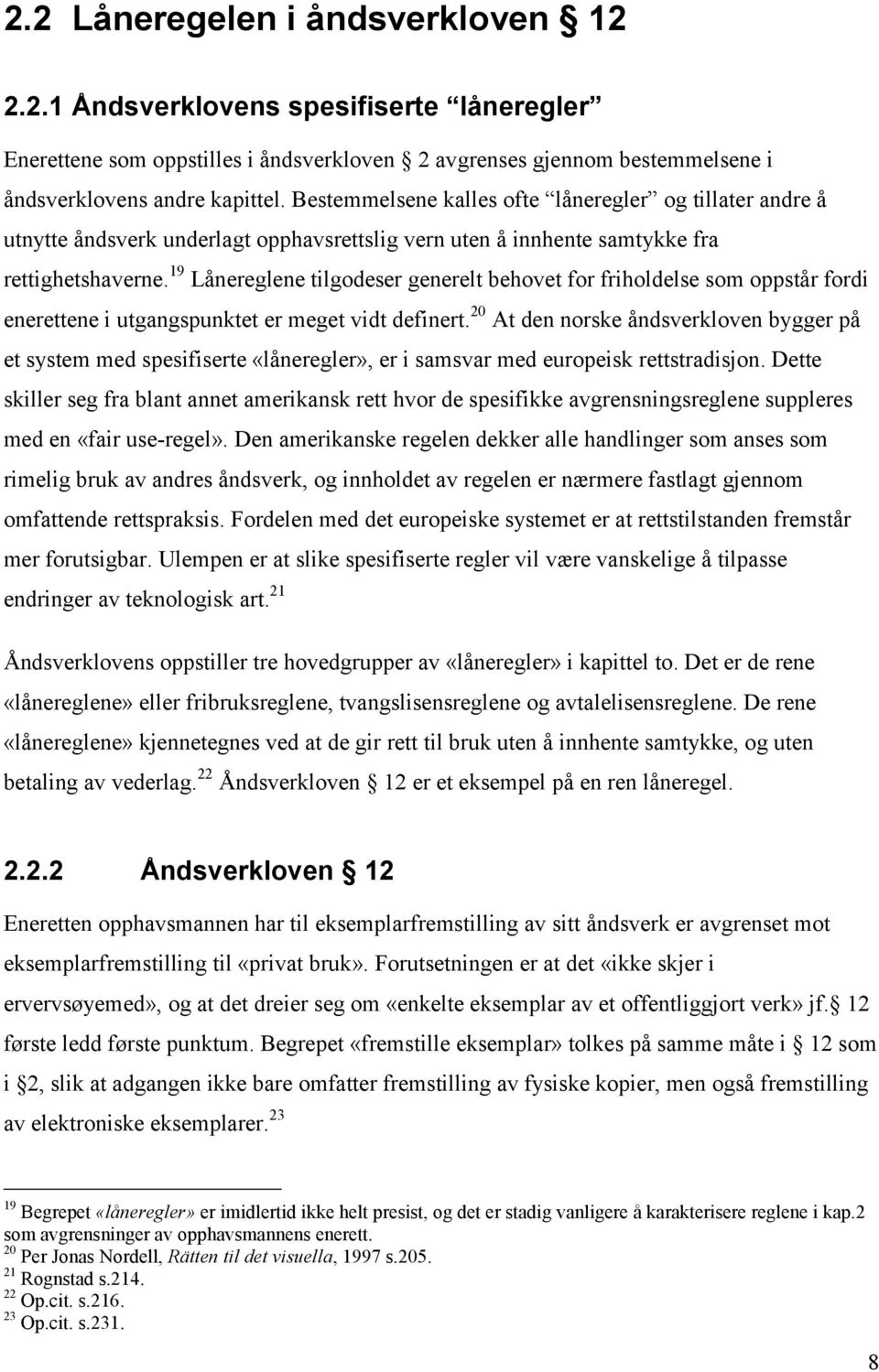 19 Lånereglene tilgodeser generelt behovet for friholdelse som oppstår fordi enerettene i utgangspunktet er meget vidt definert.