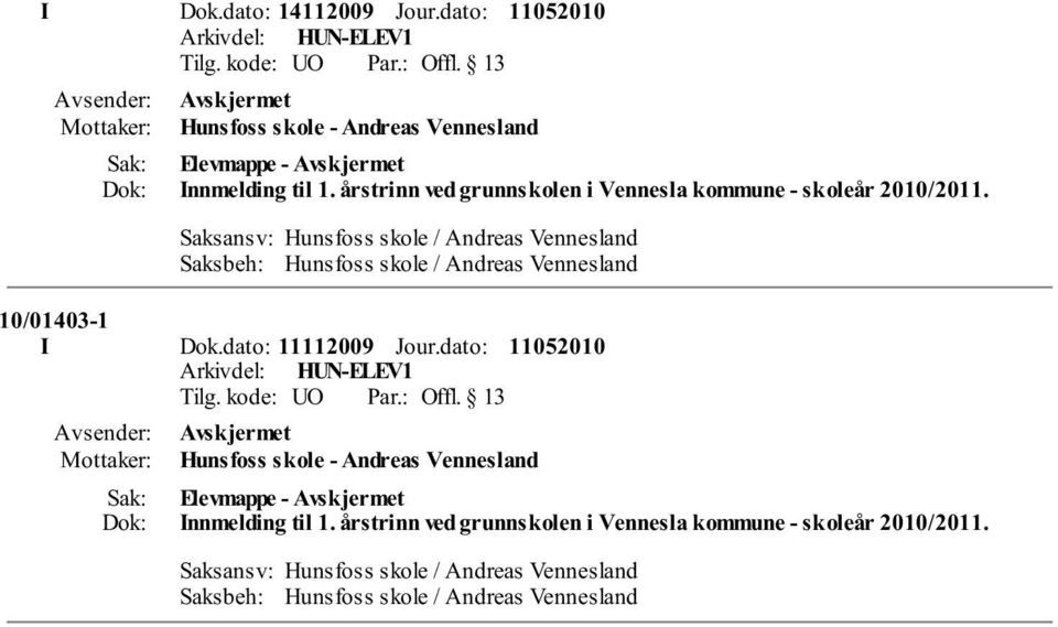 Saksansv: Hunsfoss skole / Andreas Vennesland Saksbeh: Hunsfoss skole / Andreas Vennesland 10/01403-1 I Dok.dato: 11112009 Jour.