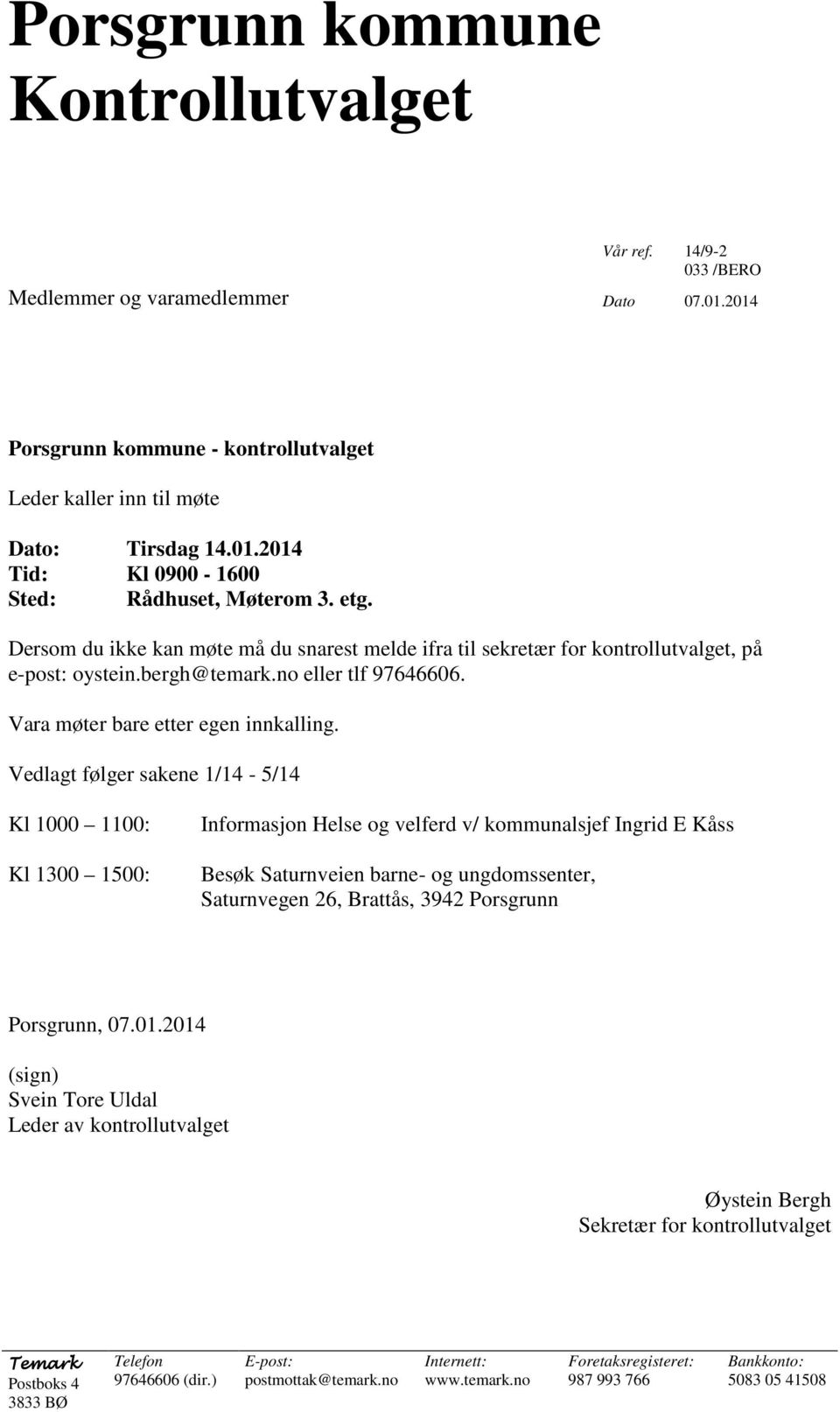 Vedlagt følger sakene 1/14-5/14 Kl 1000 1100: Kl 1300 1500: Informasjon Helse og velferd v/ kommunalsjef Ingrid E Kåss Besøk Saturnveien barne- og ungdomssenter, Saturnvegen 26, Brattås, 3942