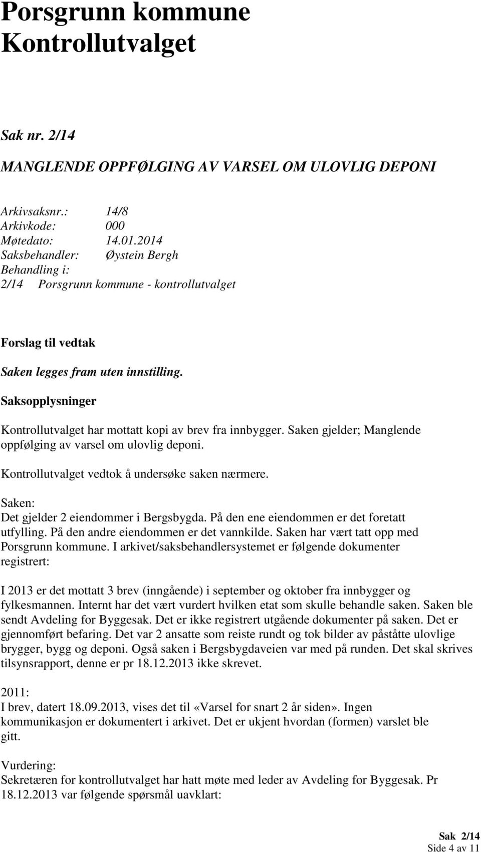 Saksopplysninger har mottatt kopi av brev fra innbygger. Saken gjelder; Manglende oppfølging av varsel om ulovlig deponi. vedtok å undersøke saken nærmere.