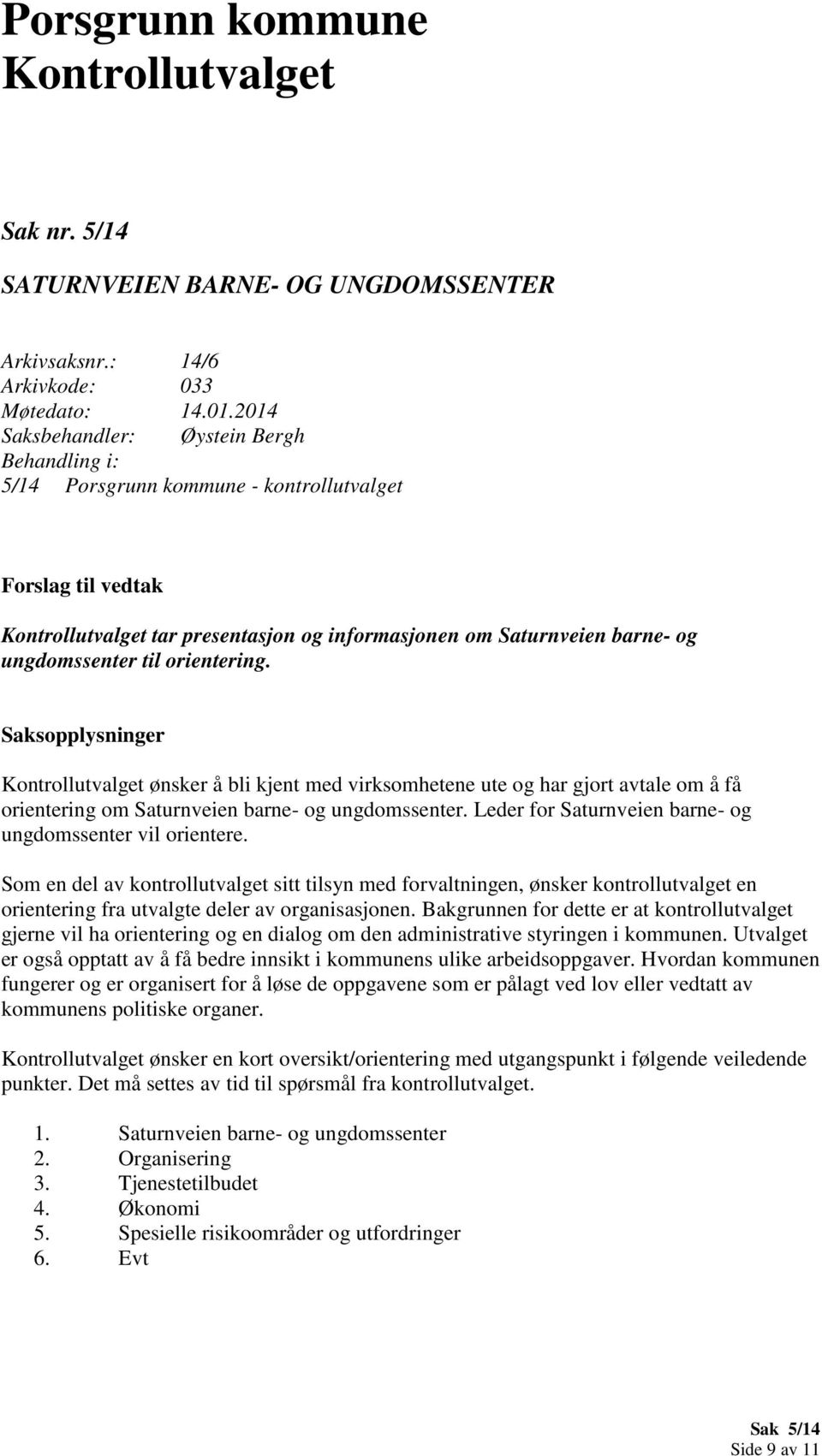 til orientering. Saksopplysninger ønsker å bli kjent med virksomhetene ute og har gjort avtale om å få orientering om Saturnveien barne- og ungdomssenter.