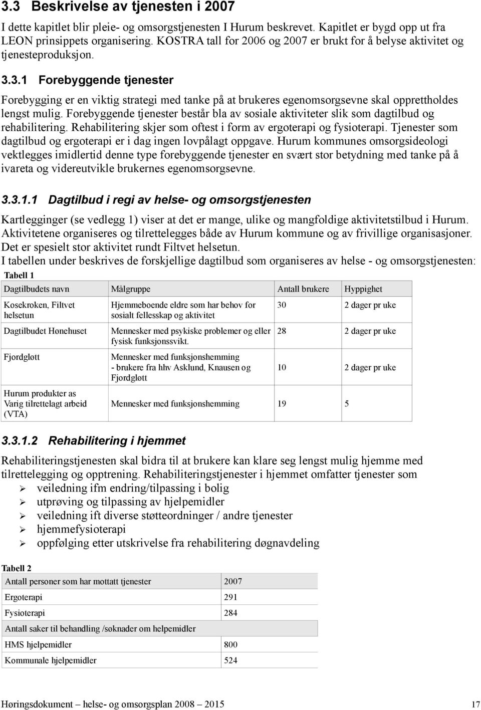 3.1 Forebyggende tjenester Forebygging er en viktig strategi med tanke på at brukeres egenomsorgsevne skal opprettholdes lengst mulig.